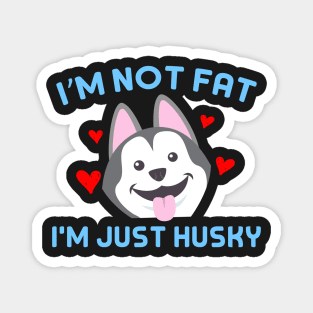 I'm not fat, I'm just Husky Magnet