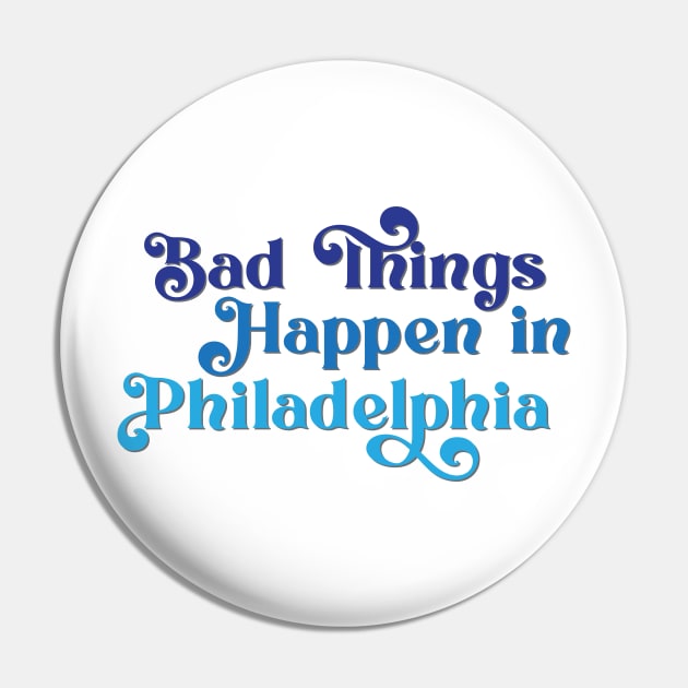 Bad Things Happen in Philadelphia Pin by Ford n' Falcon