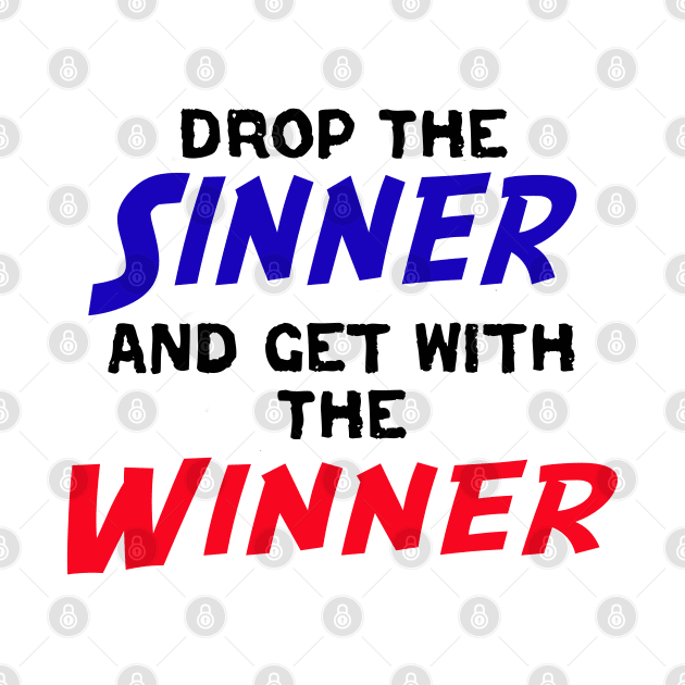 Drop The Sinner And Get With The Winner by CalledandChosenApparel