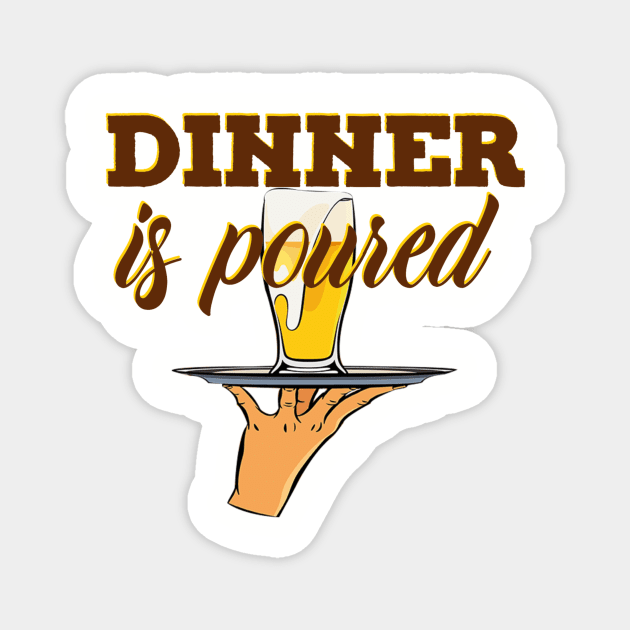 Dinner is poured(Beer) Magnet by EnchantedTikiTees