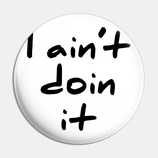 I Aint Doin It cute and sassy T-Shirt Pin by RedYolk