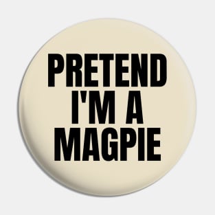 Pretend I'm A Magpie Pin