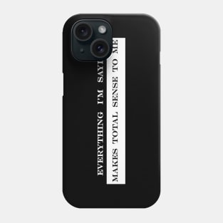 everything I'm saying makes total sense to me Phone Case