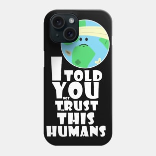 I told you not trust in this humans Phone Case