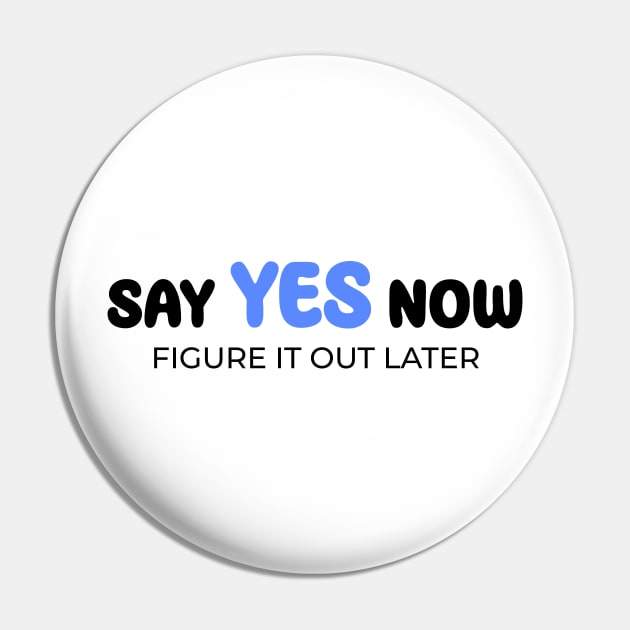 Say yes now, figure it out later Pin by Enchantedbox
