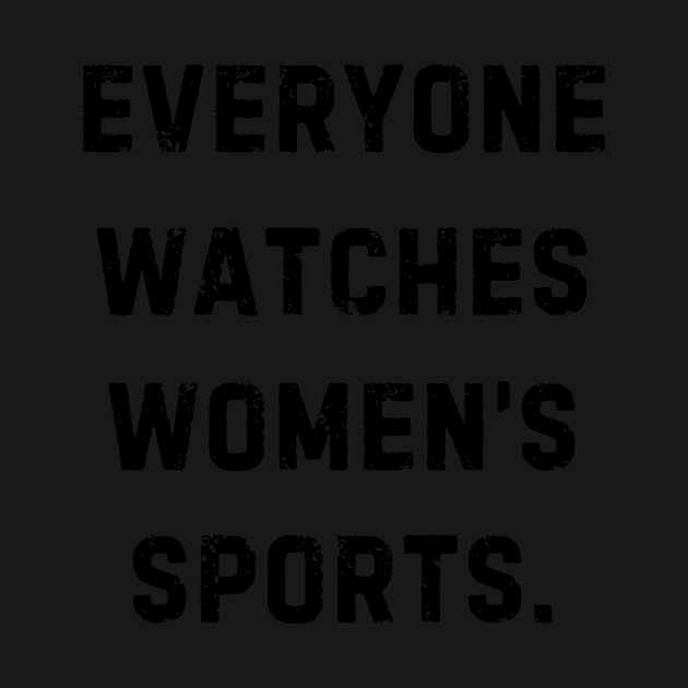 EVERYONE WATCHES WOMEN'S SPORTS (V9) by TreSiameseTee