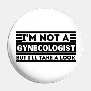 I'm Not a Gynecologist but I'll Take a Look - Naughty Gynecologist Joke - Funny Adult Pin