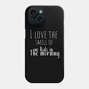 I Love the Smell of No Kids in the Morning Phone Case