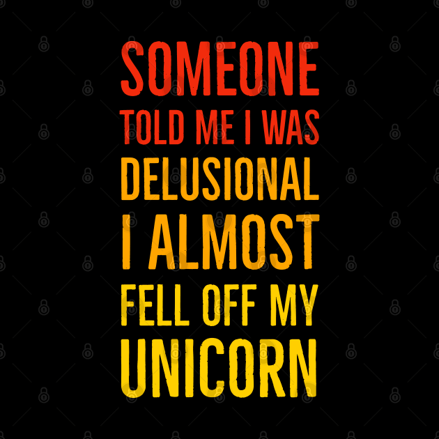 Someone Told Me I Was Delusional I Almost Fell Off My Unicorn by Suzhi Q