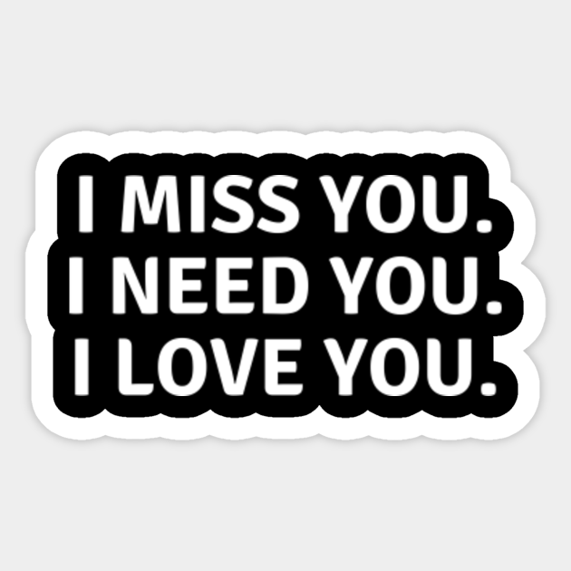 I Miss You I Need You I Love You Love Sticker Teepublic I Miss You I Need You I Love You Love Sticker Teepublic