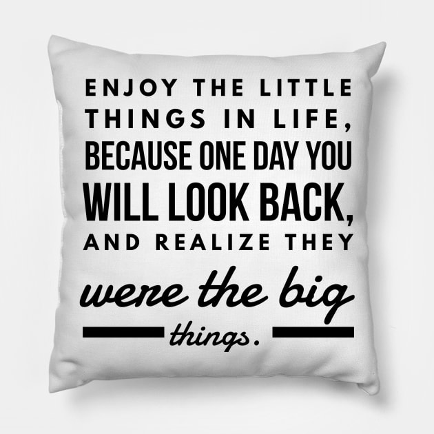 Enjoy the Little Things in Life, Because one day you will Look Back and Realize They Were the Big Things. Pillow by GMAT