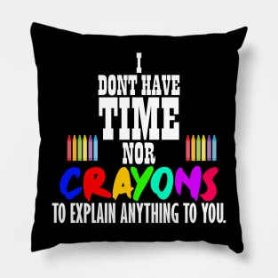 I don't have time nor crayons Pillow