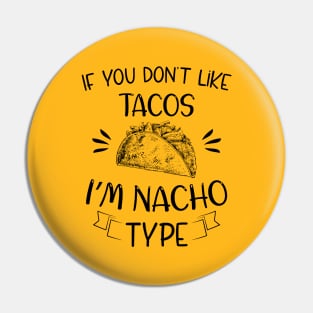 If You Don't Like Tacos I'm Nacho Type,Funny Nacho Gift Pin