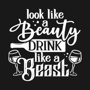 Look like a beauty, drink like a beast T-Shirt