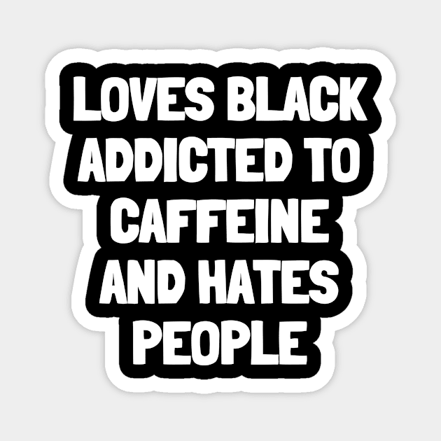 Loves black addicted to caffeine and hates people Magnet by White Words