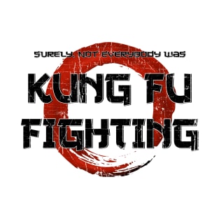 Surely, Not Everybody was Kung Fu Fighting T-Shirt