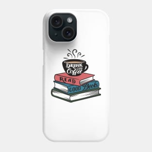 Drink Good Coffee. Read Good Books. Phone Case