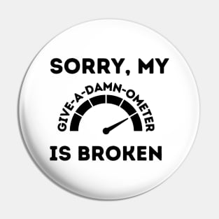 Sorry My Give-A-Damn-Ometer is Broken Pin