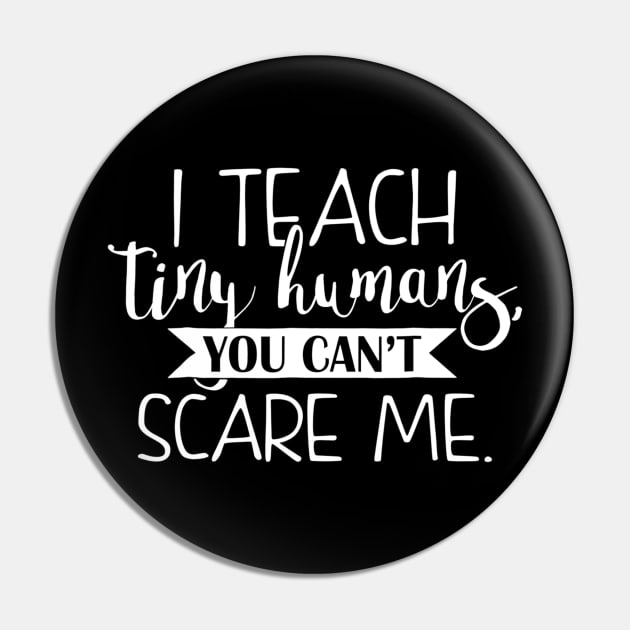 I Teach Tiny Humans You Cant Scare Me Teacher Pin by danielfarisaj