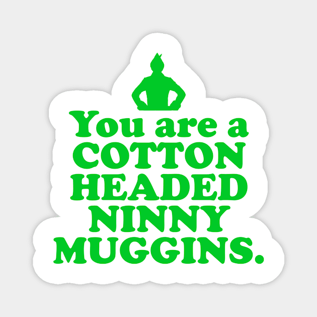 Elf Quote - You are a Cotton Headed Ninny Muggins (Green) Magnet by NorRadd Designs