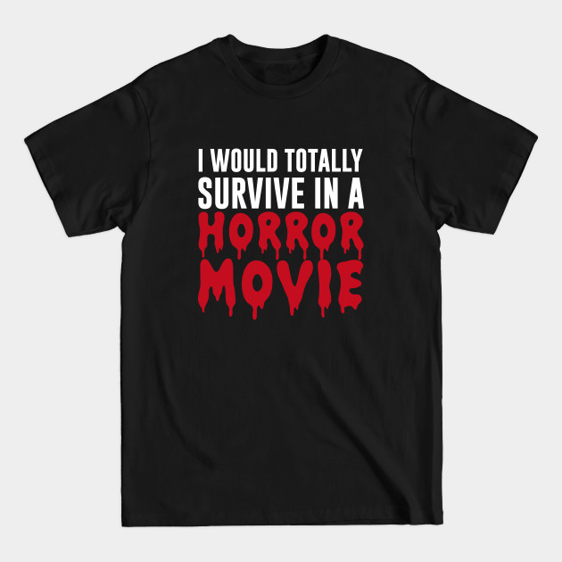 Discover I Would Totally Survive In A Horror Movie - Horror Movie - T-Shirt