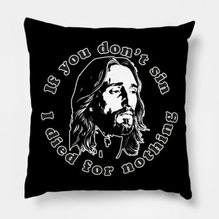 If You Don't Sin I Died For Nothing Pillow