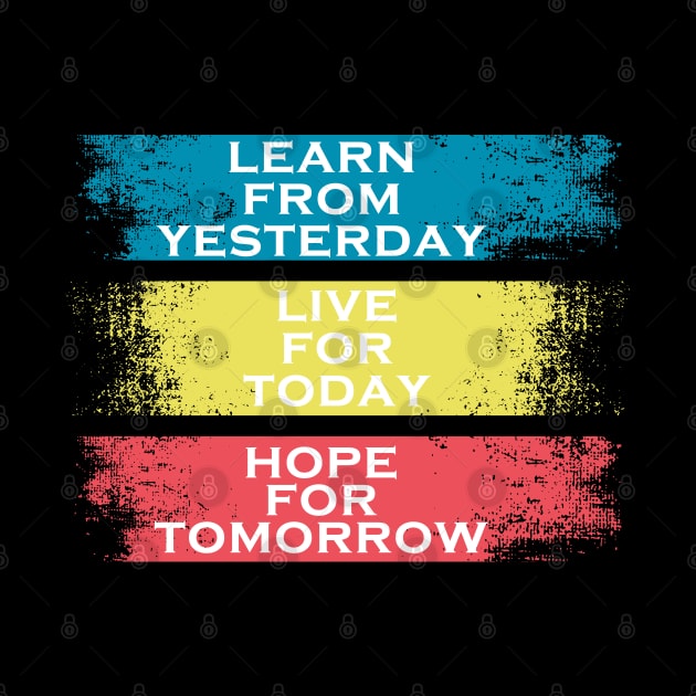 learn from yesterday live for today hope for tomorrow by Marioma