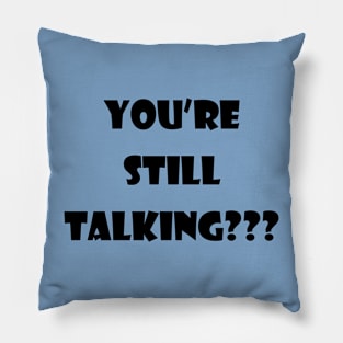 you’re still talking??? Pillow