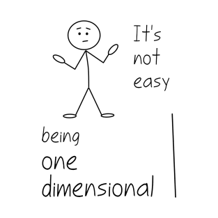 It's Not Easy Being One Dimensional T-Shirt