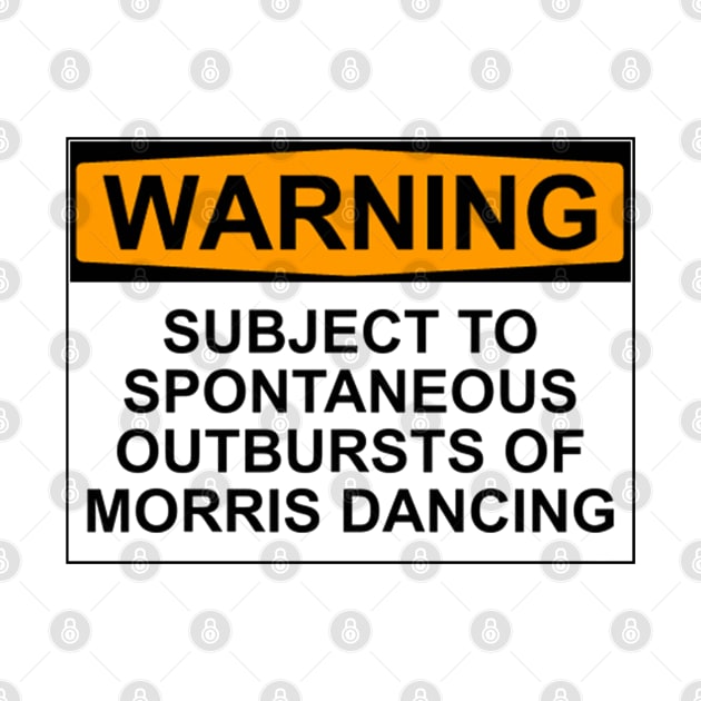WARNING: SUBJECT TO SPONTANEOUS OUTBURSTS OF MORRIS DANCING by wanungara