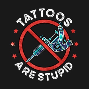 Tattoos Are Stupid Funny Anti Tattoo T-Shirt