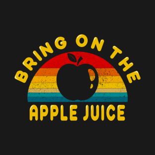 Bring on the Apple Juice T-Shirt