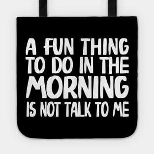 A Fun Thing To Do In The Morning Is Not Talk To Me Tote