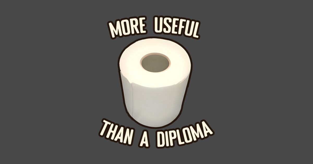 Toilet Paper more useful than a diploma - Paper - T-Shirt | TeePublic