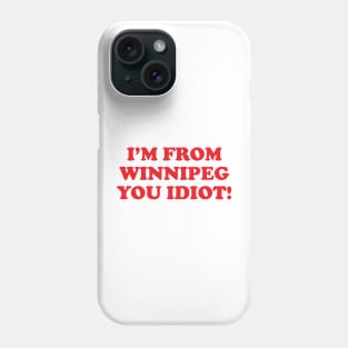 I'm from Winnipeg you idiot! Phone Case