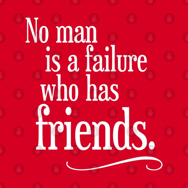 No Man is a Failure Who Has Friends by darklordpug