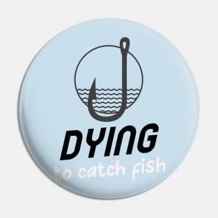 Dying to catch fish Pin