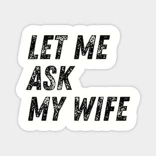 Let Me Ask My Wife Funny Magnet