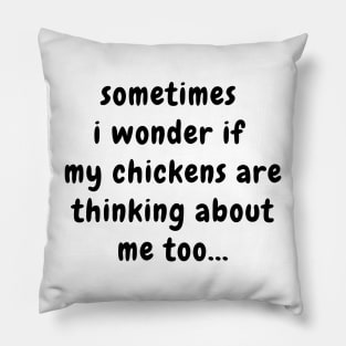 Sometimes I Wonder If My Chickens Are Thinking About Me Pillow