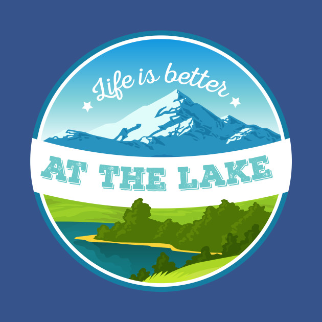 Discover Life Is Better At The Lake - Life Is Better At The Lake - T-Shirt