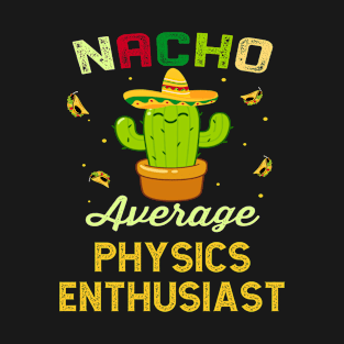 Nacho Average PHYSICS Enthusiast Mexican Spanish Cinco De Mayo Gift Present T-Shirt