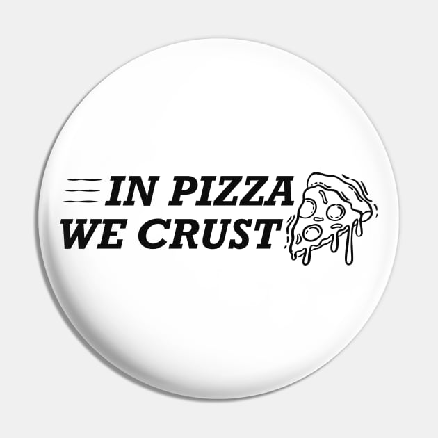 Pizza - In pizza we crust Pin by KC Happy Shop