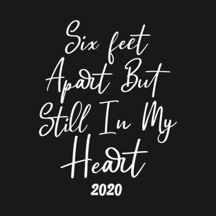 Six Feet Apart But Still In My Heart 2020 T-Shirt