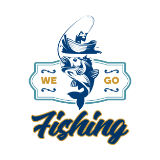 We go fishing T-Shirt