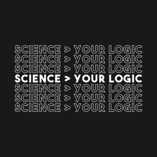 Science Is Greater Than Your Logic Funny Critical Thinker shirt T-Shirt