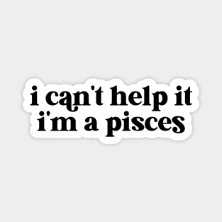 i can't help it i'm a pisces Magnet