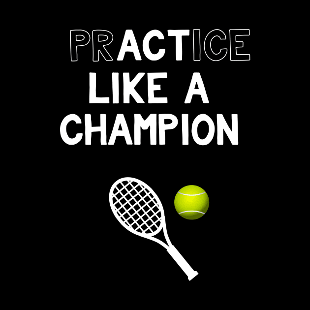 Practice Like a Champion Tennis Act Like a Champion by DANPUBLIC