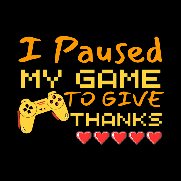 I Paused My Game To Give Thanks Funny Gaming Thanksgiving by AYSNERI$T