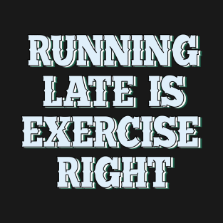 Running late is exercise right? T-Shirt