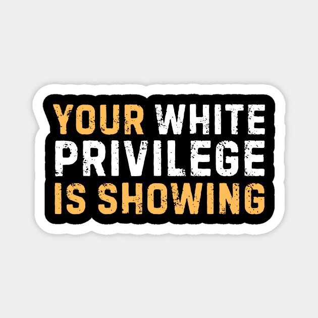 Your White Privilege Is Showing Magnet by The WYLD Tribe